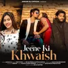 About Jeene Ki Khwaish (feat. Riyaz Premi, Supriya Mondal) Song